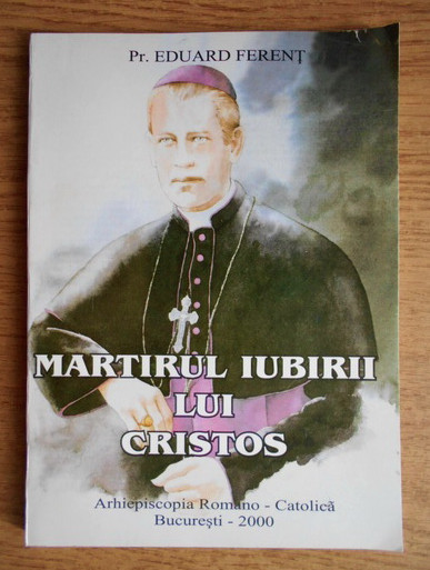 Eduard Ferent - Martirul iubirii lui Cristos