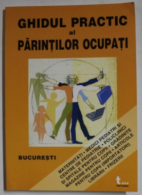 GHIDUL PRACTIC AL PARINTILOR OCUPATI , BUCURESTI , 2003 foto