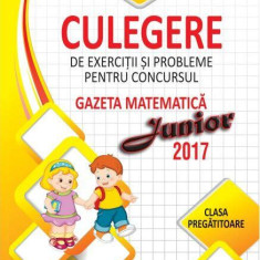 Culegere de exerciții și probleme pentru concursul Gazeta Matematica Junior 2017 - Clasa pregătitoare - Paperback - Ştefan Pacearcă - Didactica Publis