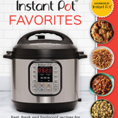 Instant Pot Favorites: Fast, Fresh and Foolproof Recipes for Your Electric Pressure Cooker