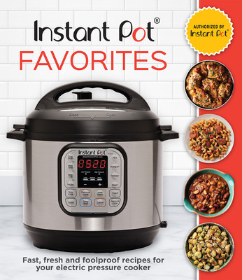 Instant Pot Favorites: Fast, Fresh and Foolproof Recipes for Your Electric Pressure Cooker foto