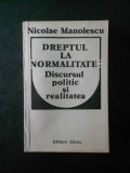 NICOLAE MANOLESCU - DREPTUL LA NORMALITATE: DISCURSUL POLITIC SI REALITATEA