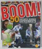 BOOM ! 50 FANTASTIC SCIENCE EXPERIMENTS TO TRY AT HOME WITH YOUR KIDS by THE NAKED SCIENTISTS , 2016