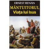 Ernest Renan - Mantuitorul - viata lui Isus - 126690