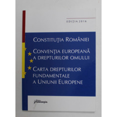 CONSTITUTIA ROMANIEI / CONVENTIA EUROPEANA A DREPTURILOR OMULUI / CARTEA DREPTURILOR FUNDAMNETALE A U.E. , EDITIA 2016