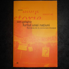 TOM GALLAGHER - FURTUL UNEI NATIUNI. ROMANIA DE LA COMUNISM INCOACE