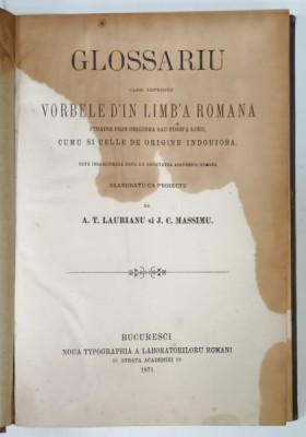 GLOSSARIU CARE CUPRINDE VORBELE D &amp;#039;IN LIMBA ROMANA ...ELABORATU CA PROIECTU de A.T. LAURIANU si J.C. MASSIMU , 1871 , VEZI DESCRIEREA ! foto