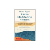 Master Dogen's Zazen Meditation Handbook: A Translation of Eihei Dogen's Bendowa: A Discourse on the Practice of Zazen