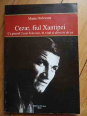 Cezar, Fiul Xantipei. Cu Poetul Cezar Ivanescu, In Viata Si D - Maria Dobrescu ,529357 foto