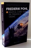 BAIATUL CARE VOIA SA TRAIASCA VESNIC de FREDERIK POHL , 2017