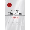 A harag - Hogyan uralkodjunk az indulatainkon, &eacute;s haszn&aacute;ljuk azokat j&oacute; c&eacute;lra? - Gary Chapman