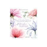 How to Paint Transparent Flowers in Watercolour
