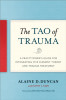 The Tao of Trauma: A Practitioner&#039;s Guide for Integrating Five Element Theory and Trauma Treatment