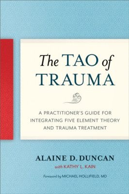 The Tao of Trauma: A Practitioner&amp;#039;s Guide for Integrating Five Element Theory and Trauma Treatment foto