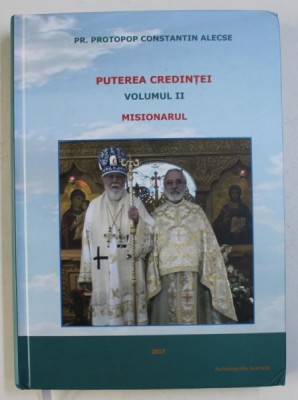 PUTEREA CREDINTEI , VOLUMUL II , MISIONARUL de CONSTANTIN ALECSE , 2017 *DEDICATIE foto