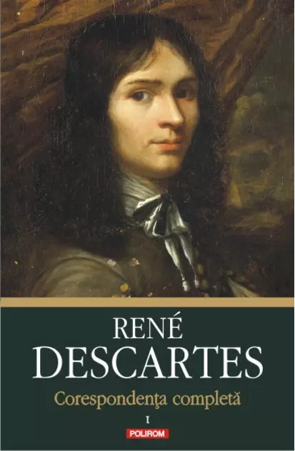 Corespondență completă. Volumul I: 1607-1638 de Ren&eacute; Descartes NOUA