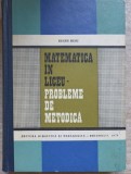 Matematica in Liceu: Probleme de Metodica - Eugen Rusu, Editura Didactica, 1970, 398 pagini, Hardcover