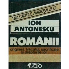 Ion Antonescu - Romanii. Originea, trecutul, sacrificiile si drepturile lor