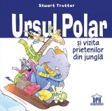 Ursul Polar si vizita prietenilor din jungla | Stuart Trotter, Didactica Publishing House