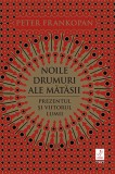 Noile drumuri ale matasii. Prezentul si viitorul lumii - Peter Frankopan - Editura Trei