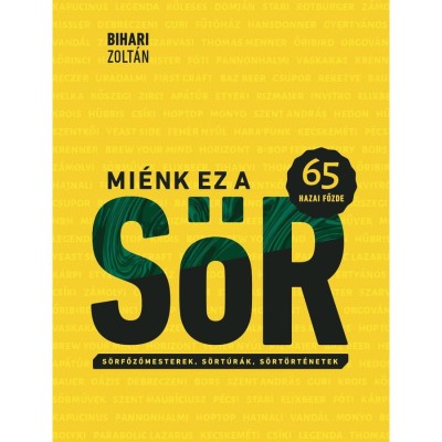Mi&amp;eacute;nk ez a s&amp;ouml;r - 65 hazai főzde - S&amp;ouml;rfőzőmesterek, s&amp;ouml;rt&amp;uacute;r&amp;aacute;k, s&amp;ouml;rt&amp;ouml;rt&amp;eacute;netek - Bihari Zolt&amp;aacute;n foto