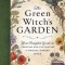 The Green Witch&#039;s Garden: Your Complete Guide to Creating and Cultivating a Magical Garden Space