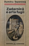 Zadarnica e arta fugii - 1991 - Dumitru Tepeneag (B57)