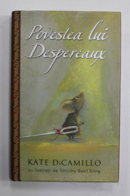 POVESTEA LUI DESPEREAUX de KATE DiCAMILLO , cu ilustratii de TIMOTHY BASIL ERING , 2008 foto