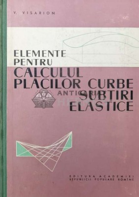 Elemente pentru calculul placilor curbe, subtiri, elastice - 1961 - V. Visarion ($T130) foto