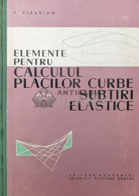 Elemente pentru calculul placilor curbe, subtiri, elastice - 1961 - V. Visarion ($T130)