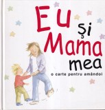 Helen Exley - Eu si Mama mea. O carte pentru amandoi, cu ilustratii de Jane
