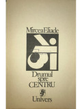 Mircea Eliade - Drumul spre centru (editia 1991)