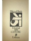 Mircea Eliade - Drumul spre centru (Editia: 1991)