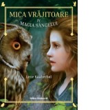 Mica vrajitoare. Volumul al IV-lea: Magia sangelui - Lene Kaaberbol, Adriana Conway