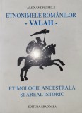 Alexandru Pele - Etnonimele romanilor- vlah, vlahi, Valah, valahi - Etimologie ancestrala si areal istoric