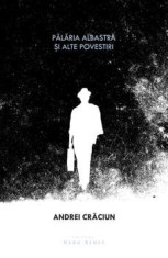 Palaria albastra si alte povestiri. Editia a 2-a/Andrei Craciun