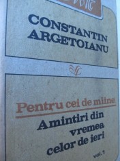 Pentru cei de maine - Amintiri din vremea celor de ieri (vol. 1) -C. Argentoianu foto