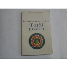 INTELESURILE SI TAINELE RUGACIUNII TATAL NOSTRU - MITROPOLITUL VENIAMIN (FEDCENKOV)