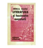 Horia C. Matei - Literatura si fascinatia aventurii - 109068