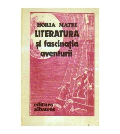 Horia C. Matei - Literatura si fascinatia aventurii - 109068