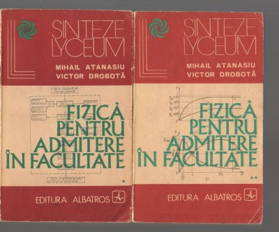 C9387 FIZICA PENTRU ADMITERE IN FACULTATE - ATANASIU, DROBOTA, VOL 1, 2, I, II foto