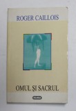 OMUL SI SACRUL de ROGER CAILLOIS - 1997