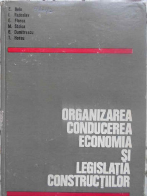 ORGANIZAREA, CONDUCEREA, ECONOMIA SI LEGISLATIA CONSTRUCTIILOR-E. BELU, I. RADOSLAV, E. FLOREA, M. STOICA, G. DU foto