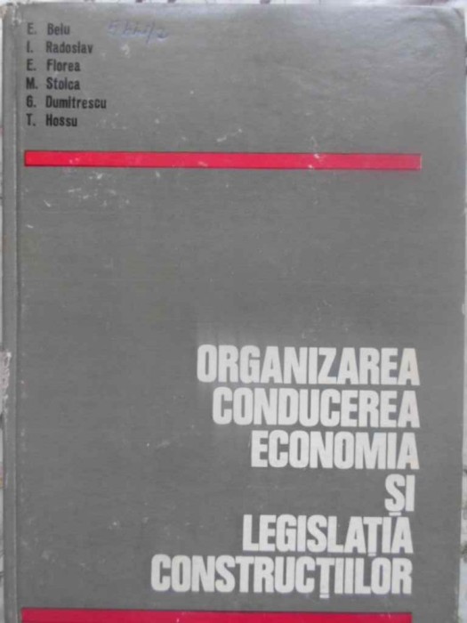 ORGANIZAREA, CONDUCEREA, ECONOMIA SI LEGISLATIA CONSTRUCTIILOR-E. BELU, I. RADOSLAV, E. FLOREA, M. STOICA, -231177
