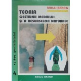 TEORIA GESTIUNII MEDIULUI SI A RESURSELOR NATURALE-MIHAI BERCA-237049