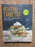 PENTRU DIABETICI - PESTE 120 DE RETETE DELICIOASE PENTRU FIECARE ZI