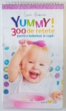 YUMMY ! 300 DE RETETE PENTRU BEBELUSI SI COPII de LAURA ADAMACHE , 2013 * PREZINTA URME DE UZURA