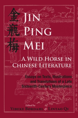 Jin Ping Mei - A Wild Horse in Chinese Literature: Essays on Texts, Illustrations and Translations of a Late Sixteenth-Century Masterpiece foto