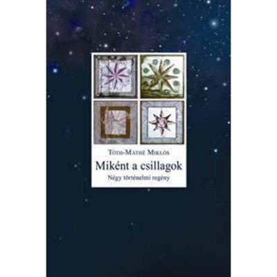 Mik&amp;eacute;nt a csillagok - N&amp;eacute;gy t&amp;ouml;rt&amp;eacute;nelmi reg&amp;eacute;ny - T&amp;oacute;th-M&amp;aacute;t&amp;eacute; Mikl&amp;oacute;s foto