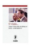 O viață... Tudor Vișan-Miu &icirc;n dialog cu Dinu Zamfirescu - Paperback brosat - Tudor Vişan-Miu, Dinu Zamfirescu - Corint